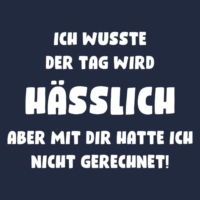 Ich wusste, der Tag wird hässlich, aber mit Dir...