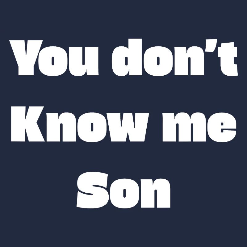 You don’t know me son