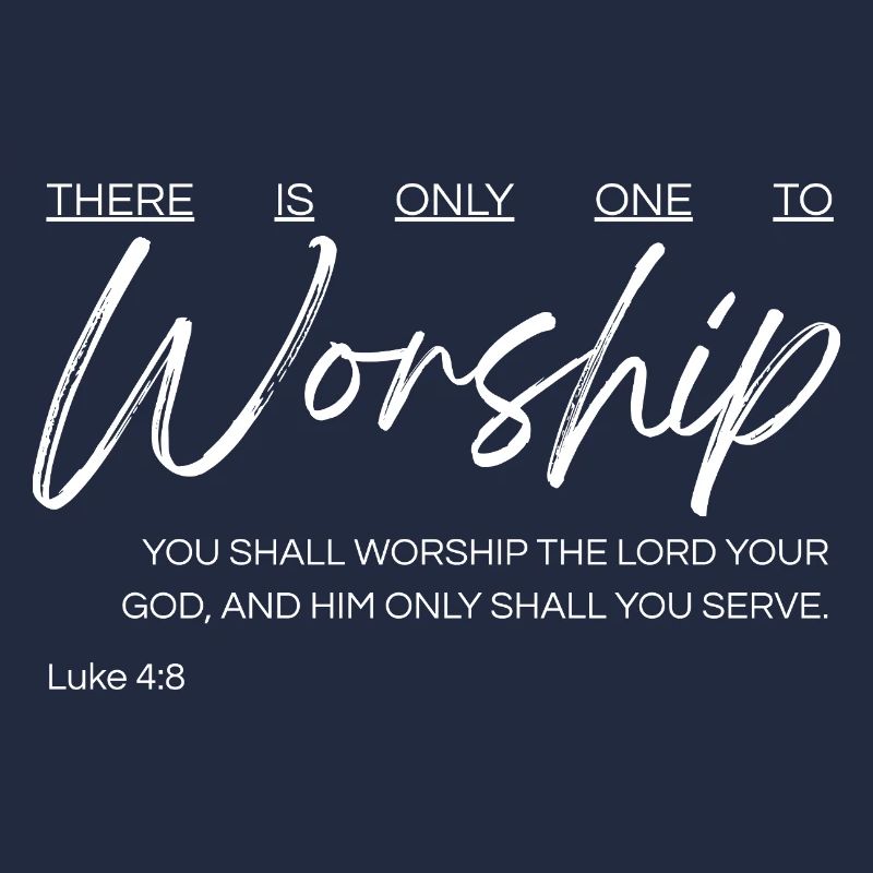 There Is Only One to Worship - Luke 4:8
