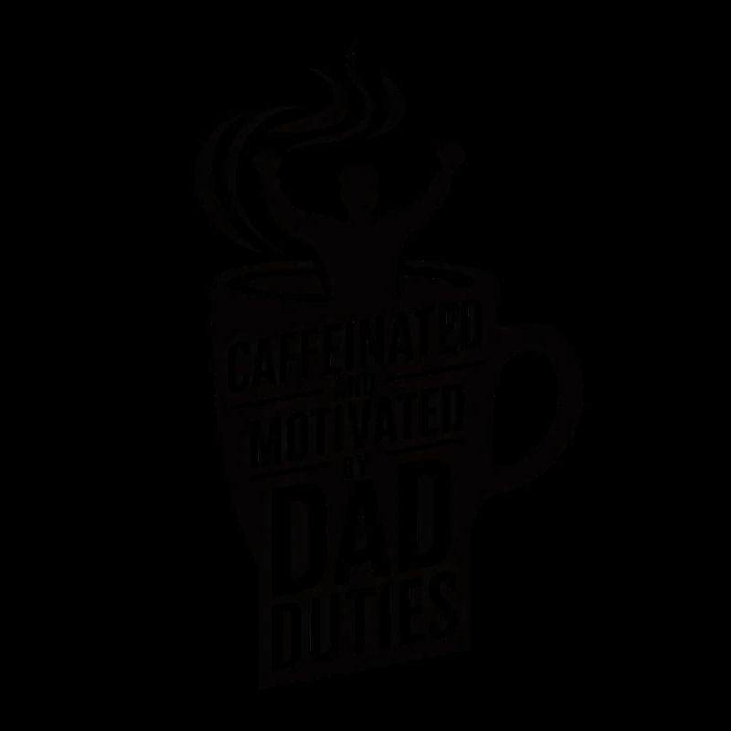 Caffeinated And Motivated By Dad Duties