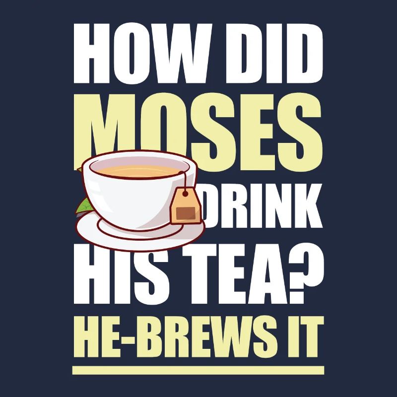 How Did Moses Drink His Tea He-Brews It für einen