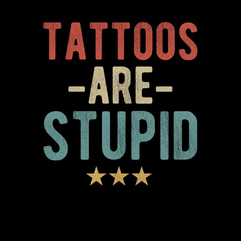 Tattoos Sind Dumm - Statement für Tattoo-Gegner