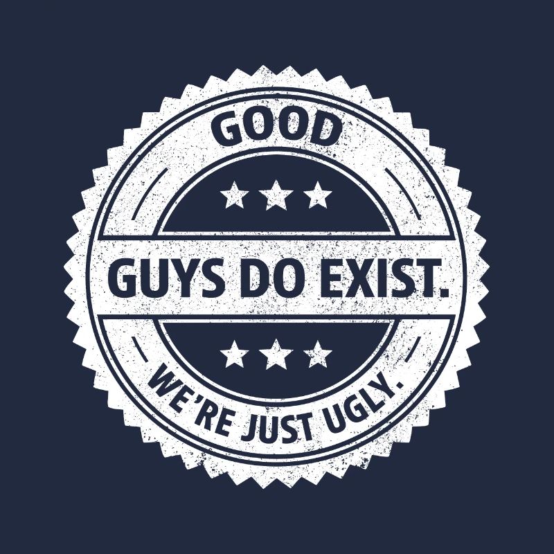 Good guys do exist we're just ugly Single humor
