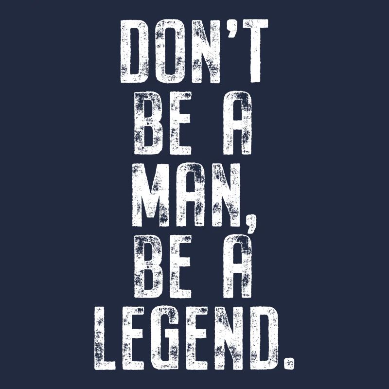 Don't Be A Man Be A Legend Man Father's Day Legend