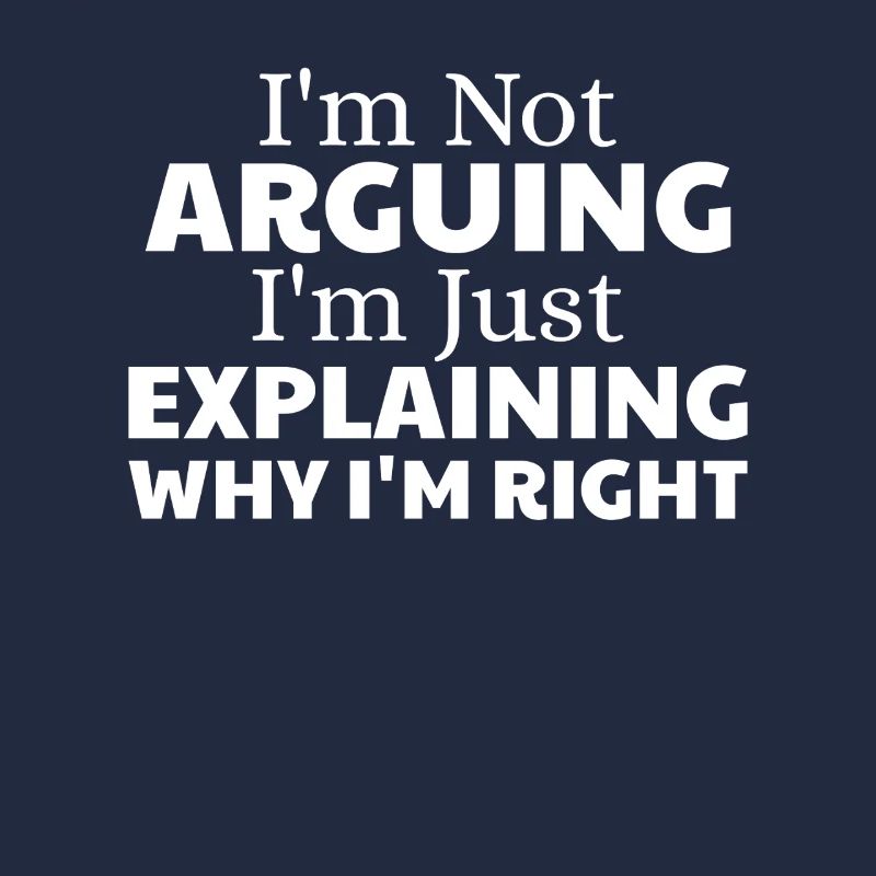 Je ne discute pas, j’explique simplement pourquoi j’ai raison