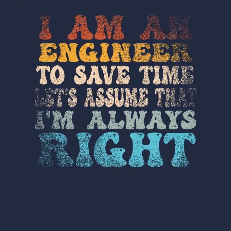 Ich bin ein Ingenieur, der immer Recht hat