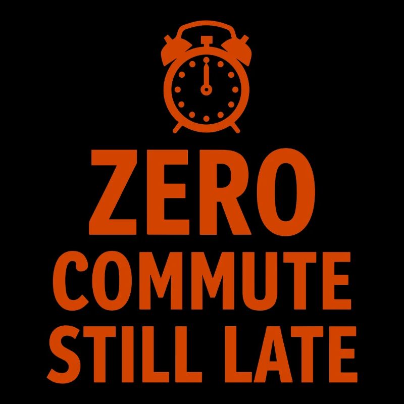 Zero Commute Still Late Home Office Saying