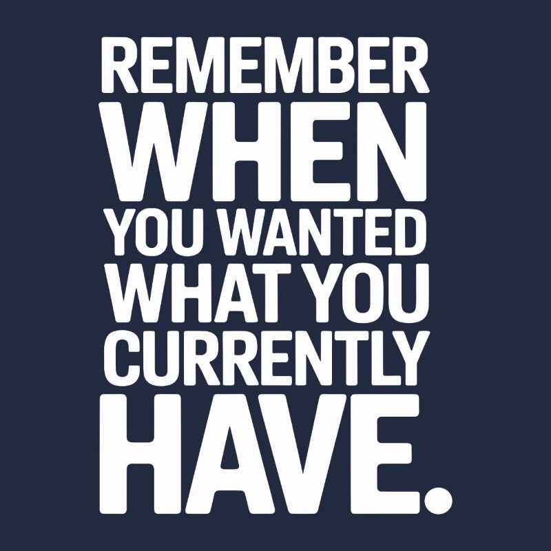 Remember When You Wanted Dankbarkeit Achtsamkeit