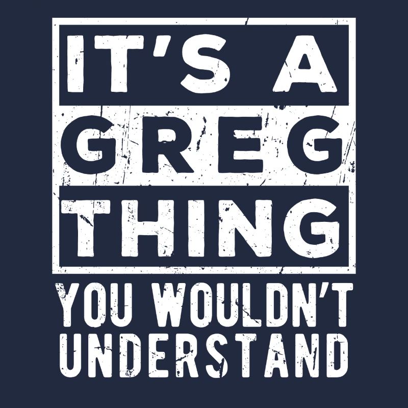 C’est une chose de Greg que tu ne comprendrais pas