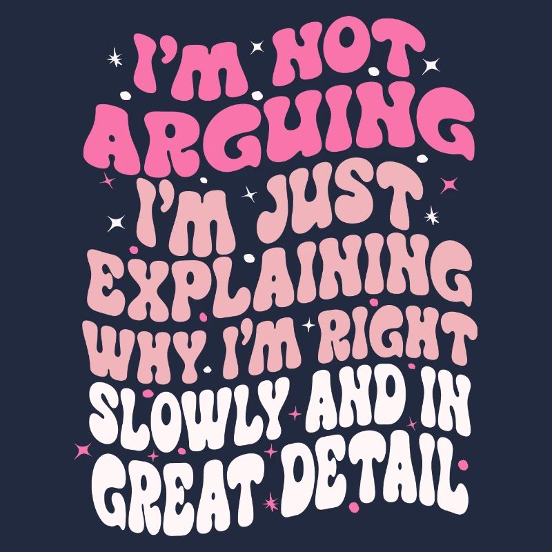 i'm not arguing i'm just explaining why i'm right