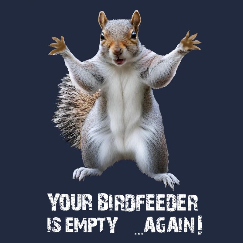 SQUIRREL, YOUR BIRDFEEDER IS EMPTY AGAIN!