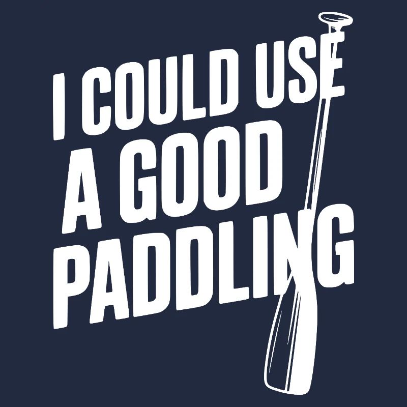 I Could Use a Good Paddling