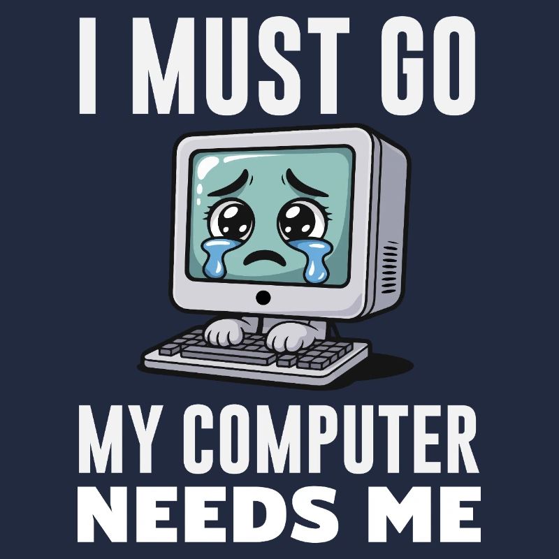 I Must Go My Computer Needs Me Funny PC Expert