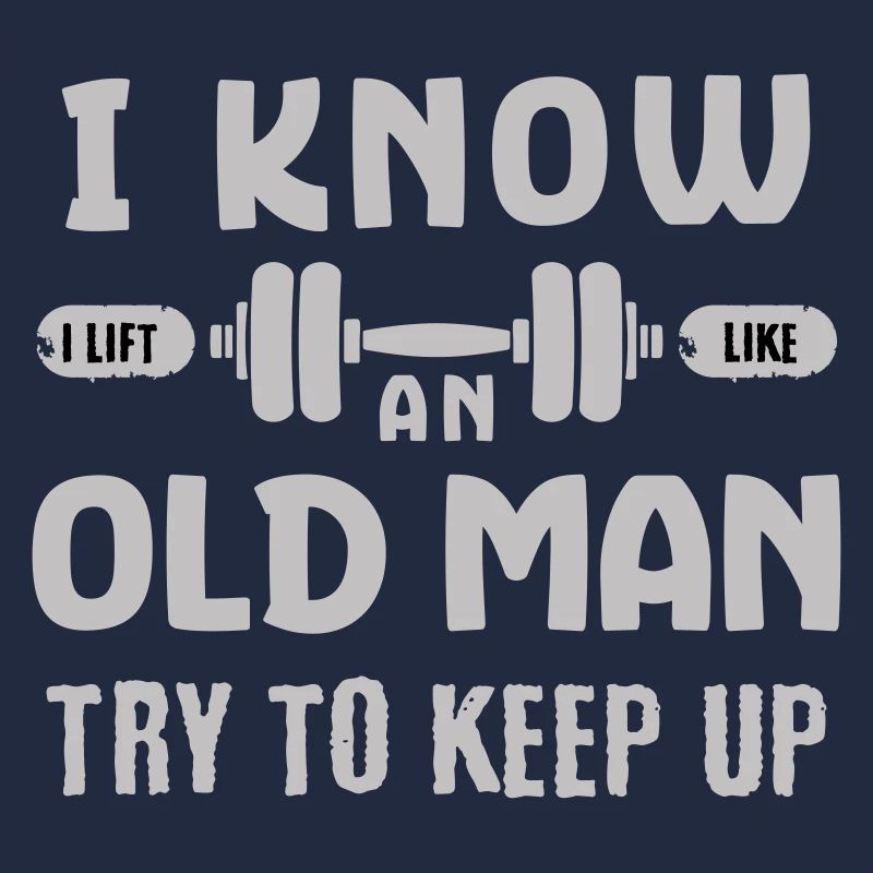 I Know I Lift Like An Old Man Try to Keep Up Gym