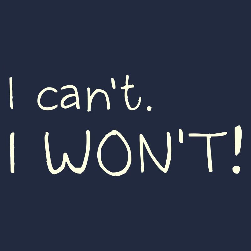 I Can't. I Won't!