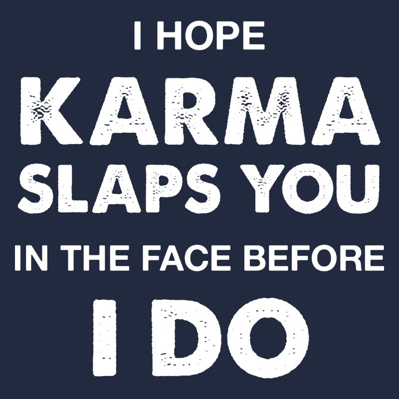 Ich hoffe, das Karma schlägt dir ins Gesicht, bevor ich es tue