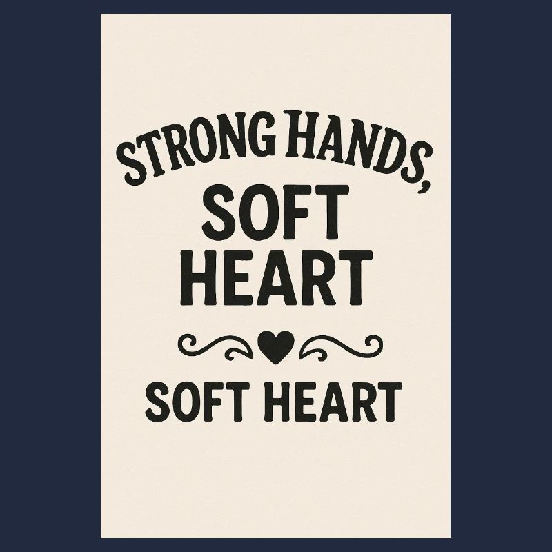 Strong Hands Soft Heart