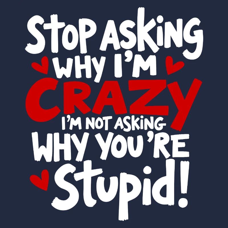 Stop asking why I'm crazy