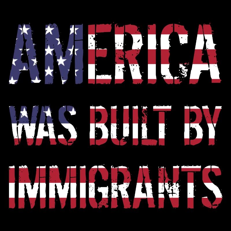 AMERICA WAS BUILT BY IMMIGRANTS Flüchtlingsrechte