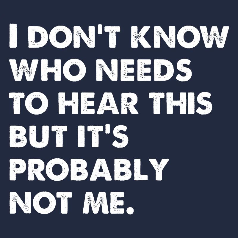I Don't Know Who Needs To Hear This