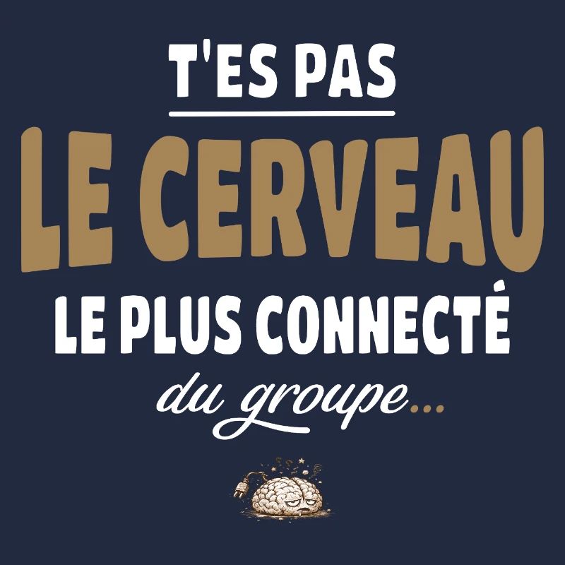T’es pas le cerveau le plus connecté du groupe