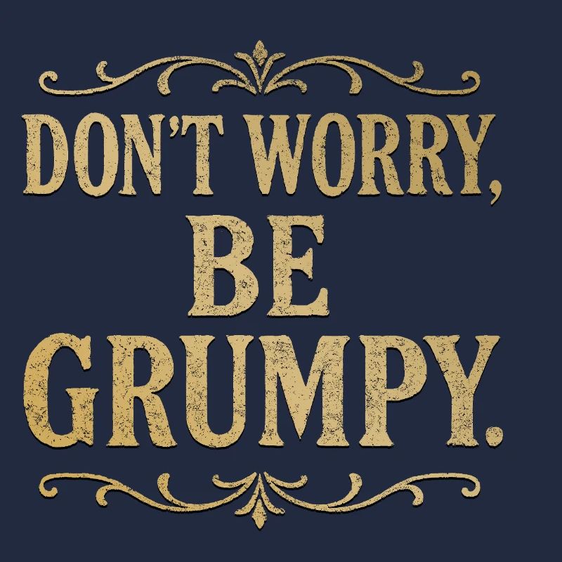 Don’t Worry Be Grumpy Funny Sarcastic Quote