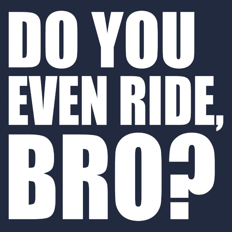 Do you even ride bro