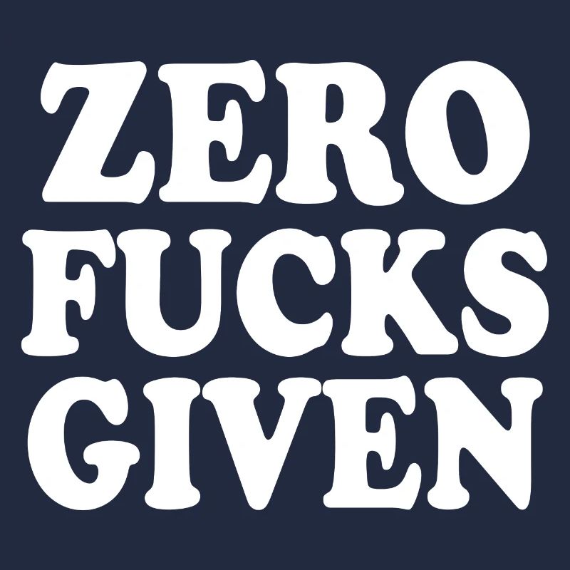 Zero fucks given