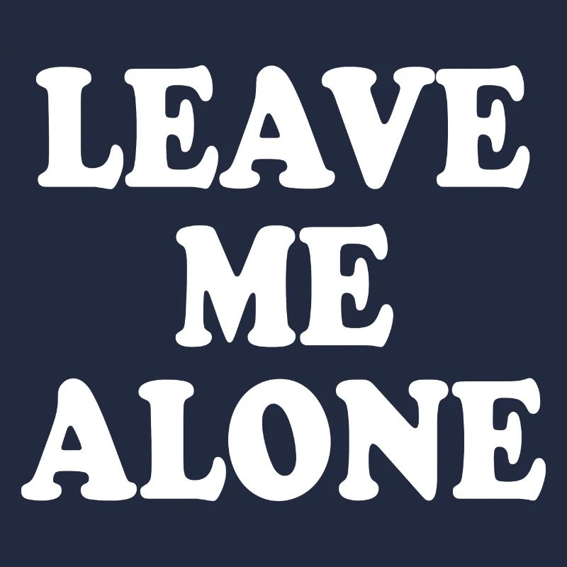 Leave me alone