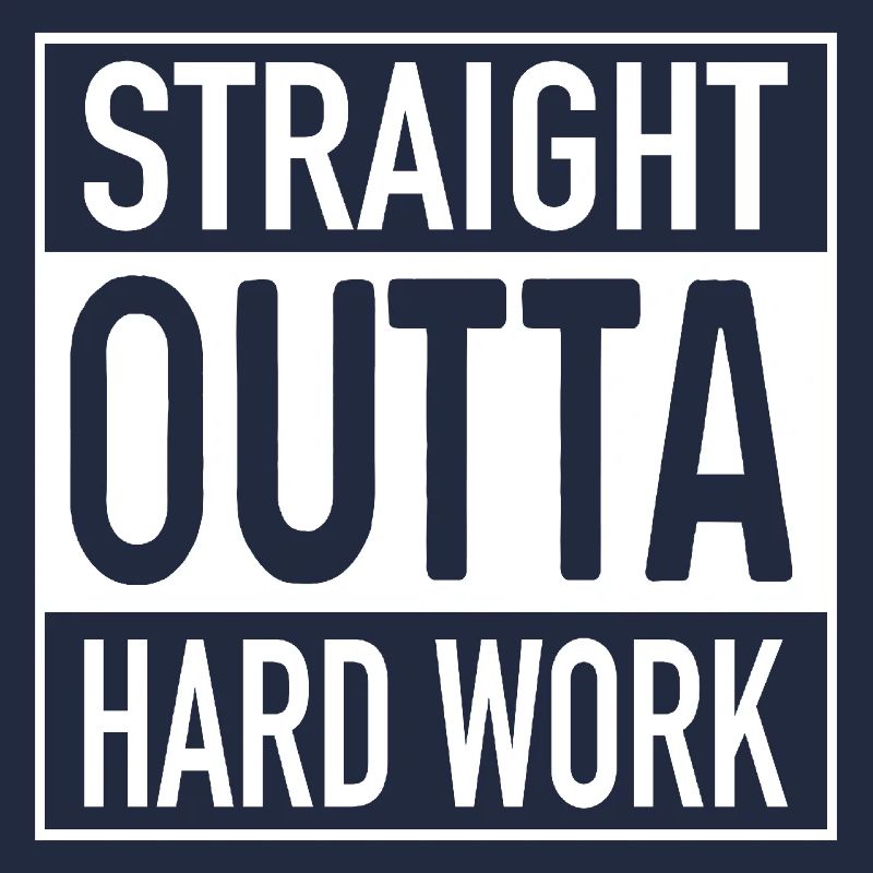 Straight OUTTA Hard Work
