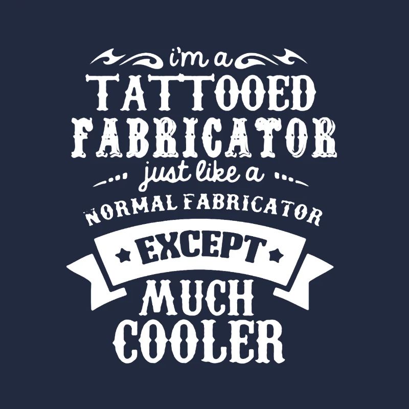 I'm A Tattooed Fabricator