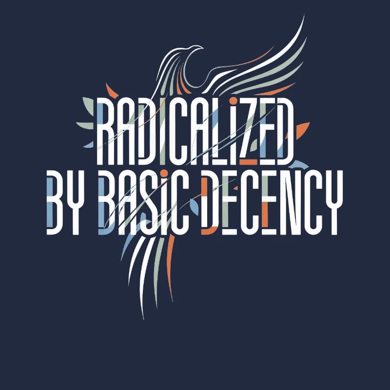Radicalized by Basic Decency Shirt for Activists