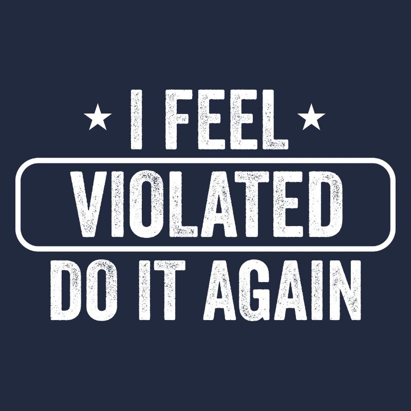 I Feel Violated Do It Again Sarcastic Offensive