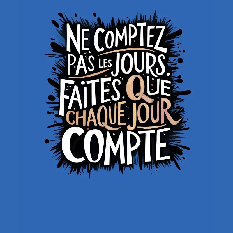 Ne comptez pas les jours, chaque jour compte
