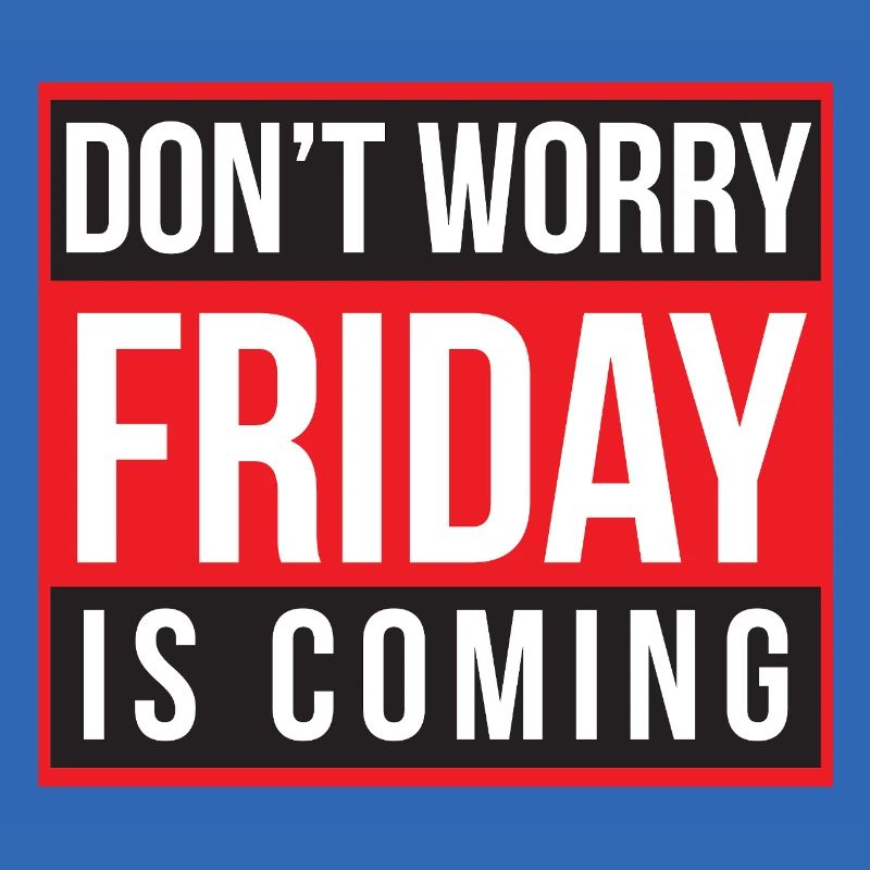 Don't Worry Friday is Coming