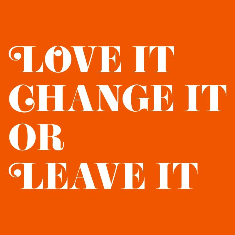 Love it, Change it or Leave it
