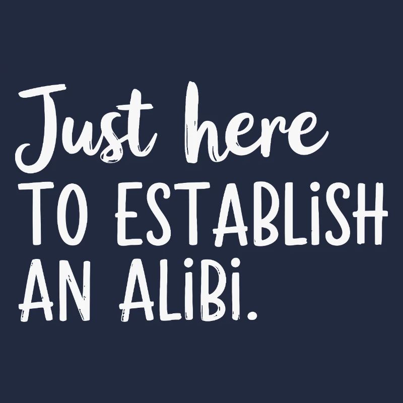 Just here to create an alibi – Funny