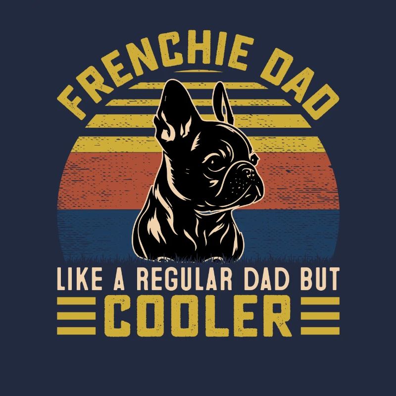 Frenchie Dad like a regular mom but cooler