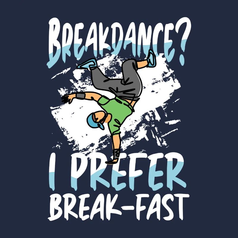 Breakdancing? I prefer breakfast