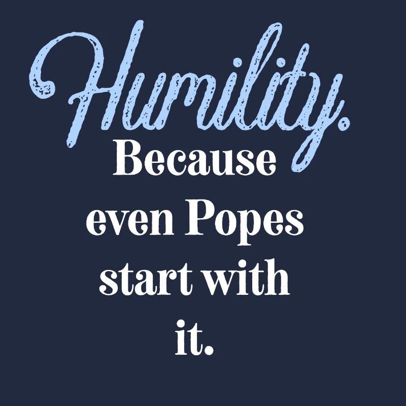 Humilité. Parce que même les papes commencent par elle.