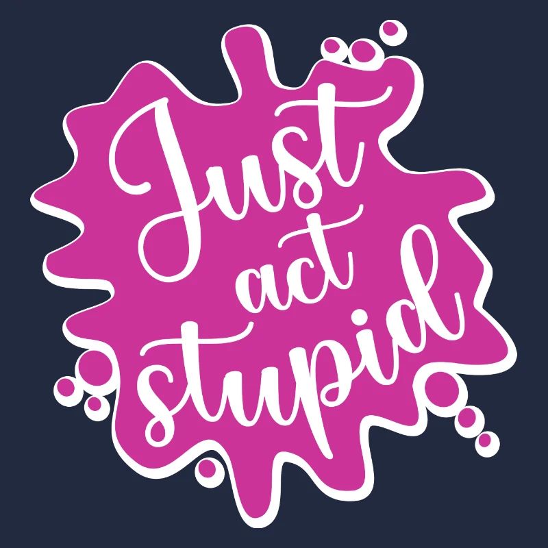 Just act stupid, Stell dich dumm