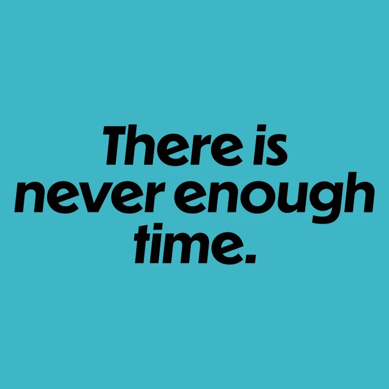 There is never enough time