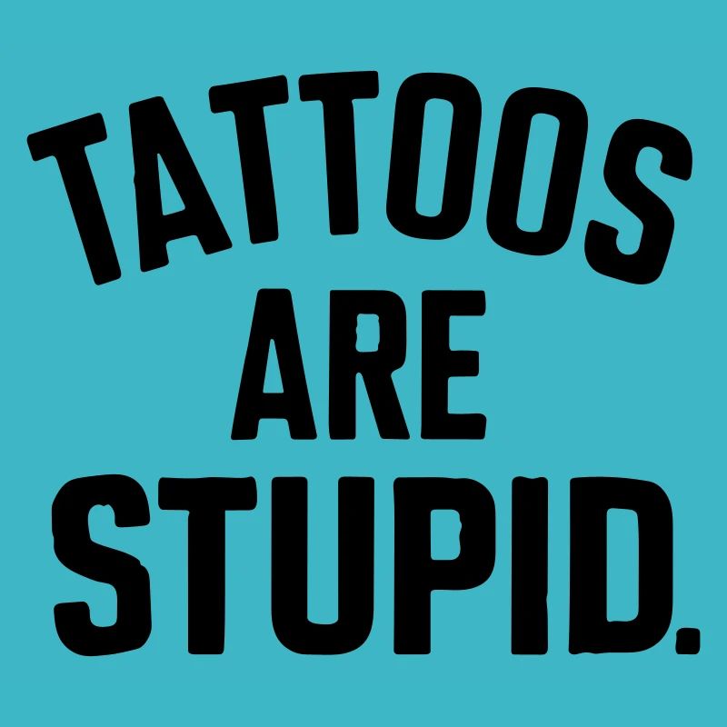 tattoos are stupid