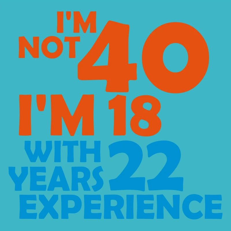 I'm not 40 - I'm 18 with 22 years experience