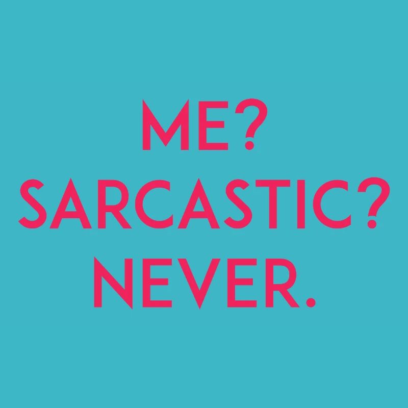 Me? Sarcastic? Never