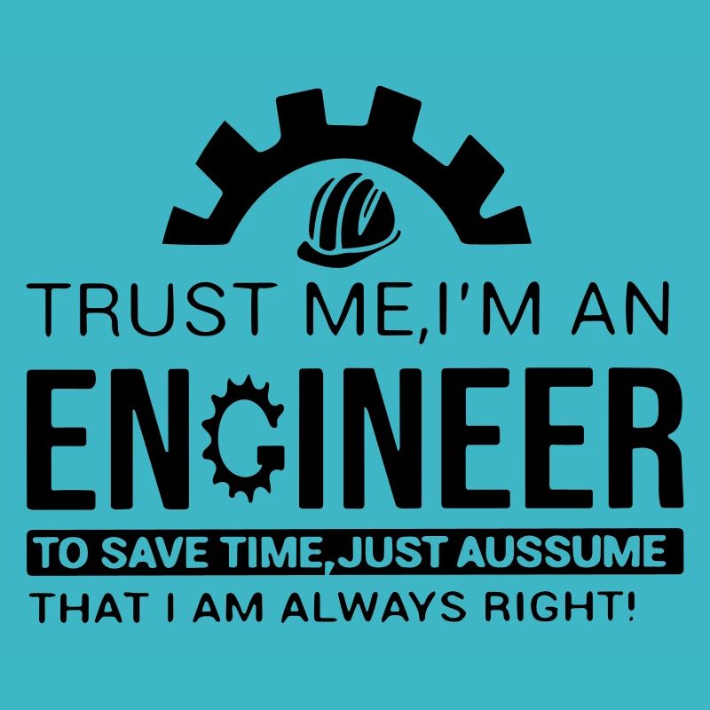 trust me, I'm an engineer