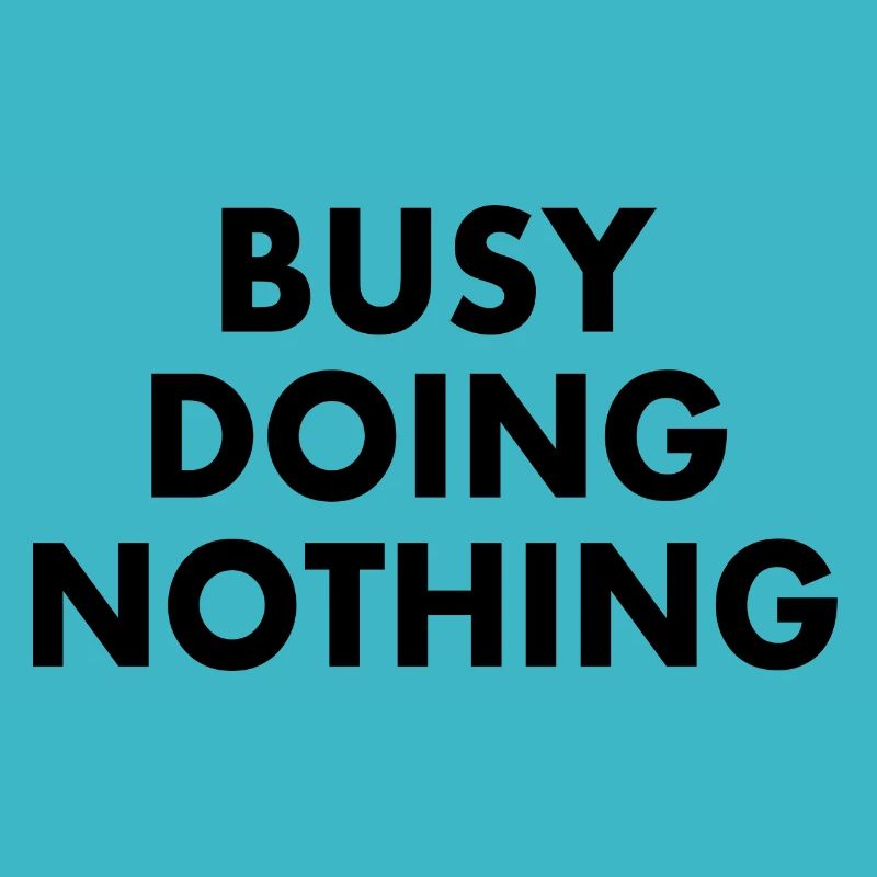 busy doing nothing