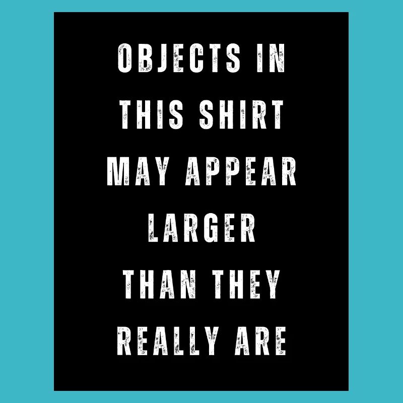 Objects in this shirt may appear larger
