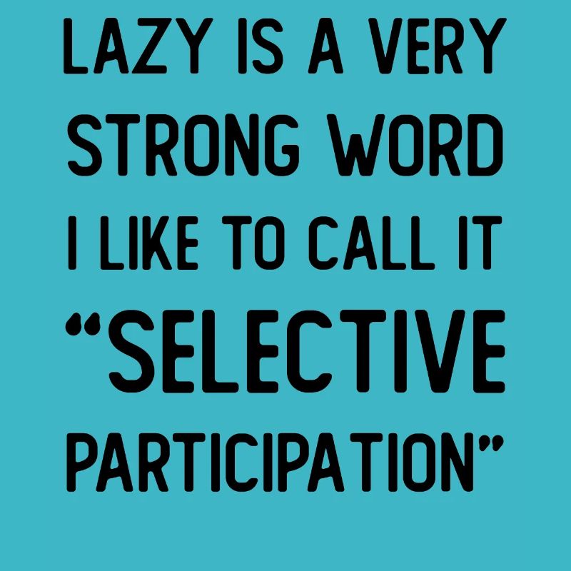 Lazy is a very strong word