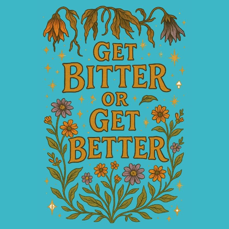 Get Bitter or get Better
